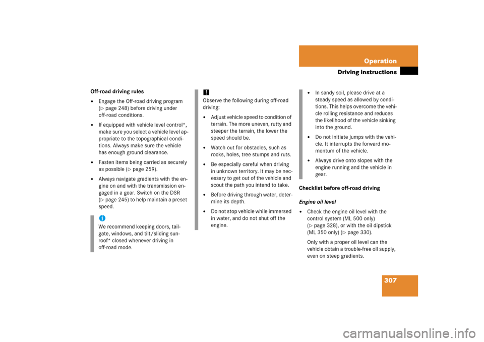 MERCEDES-BENZ ML500 2006 W163 Owners Manual 307 Operation
Driving instructions
Off-road driving rules
Engage the Off-road driving program 
(page 248) before driving under 
off-road conditions.

If equipped with vehicle level control*, 
make 
