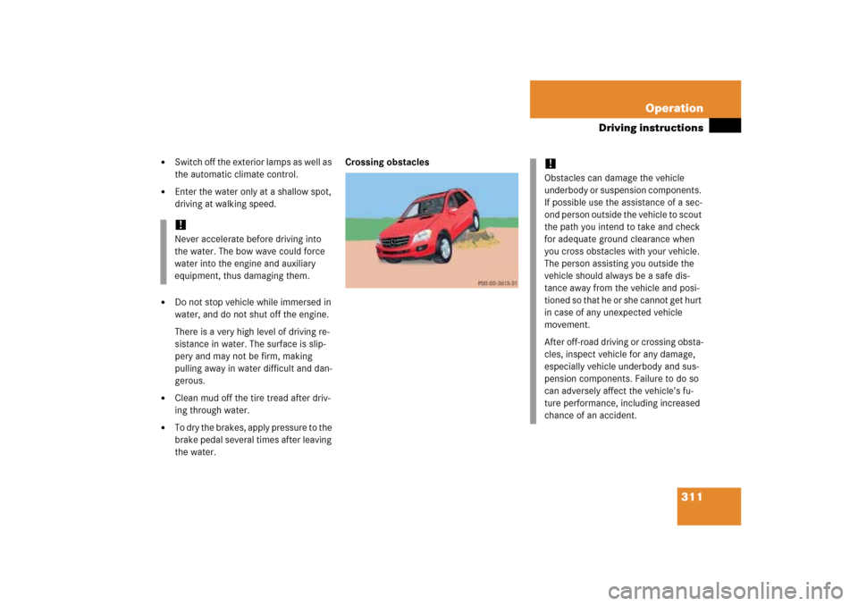 MERCEDES-BENZ ML350 2006 W163 Owners Manual 311 Operation
Driving instructions

Switch off the exterior lamps as well as 
the automatic climate control.

Enter the water only at a shallow spot, 
driving at walking speed.

Do not stop vehicle