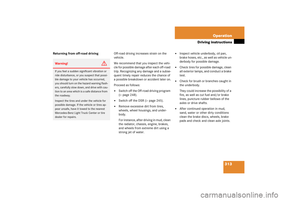 MERCEDES-BENZ ML500 2006 W163 Owners Manual 313 Operation
Driving instructions
Returning from off-road drivingOff-road driving increases strain on the 
vehicle.
We recommend that you inspect the vehi-
cle for possible damage after each off-road