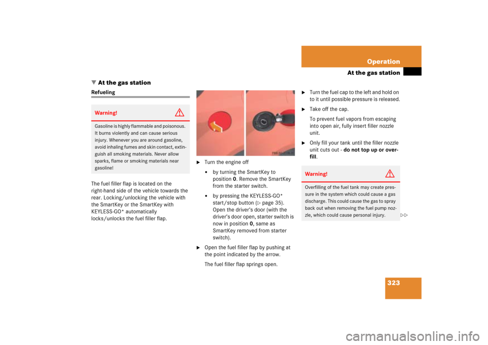 MERCEDES-BENZ ML500 2006 W163 Owners Manual 323 Operation
At the gas station
At the gas station
Refueling
The fuel filler flap is located on the 
right-hand side of the vehicle towards the 
rear. Locking/unlocking the vehicle with 
the SmartKe
