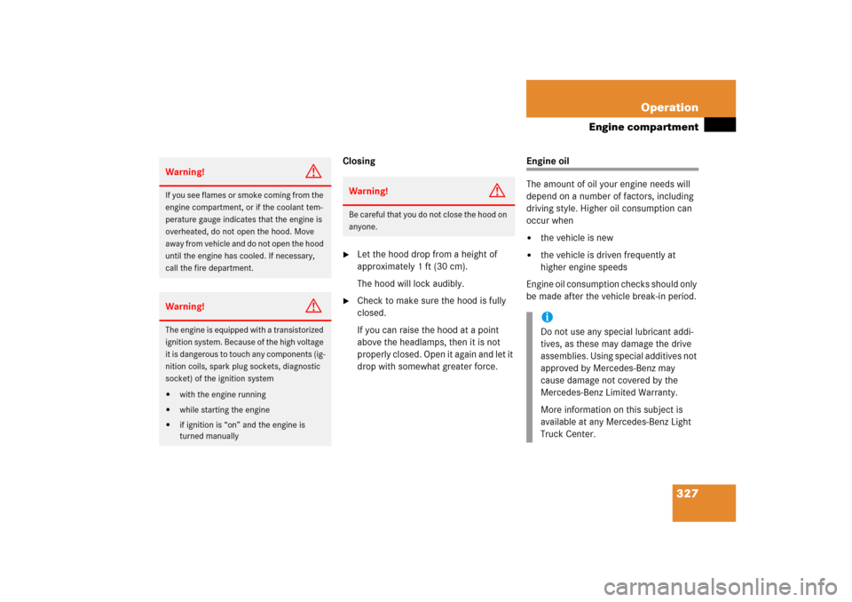 MERCEDES-BENZ ML350 2006 W163 Owners Manual 327 Operation
Engine compartment
Closing
Let the hood drop from a height of 
approximately 1ft (30cm).
The hood will lock audibly.

Check to make sure the hood is fully 
closed.
If you can raise the