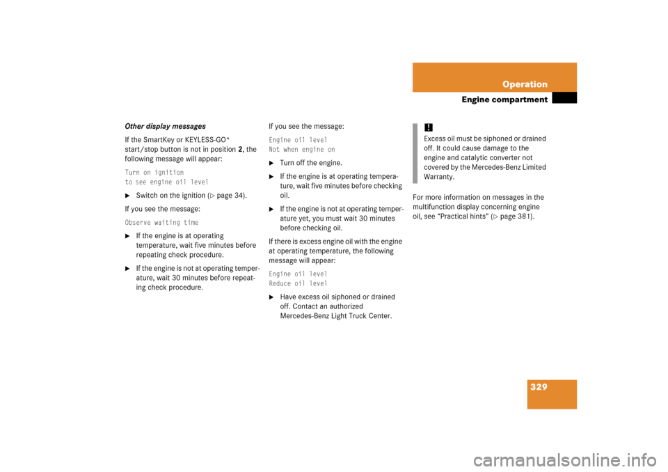 MERCEDES-BENZ ML500 2006 W163 Owners Manual 329 Operation
Engine compartment
Other display messages
If the SmartKey or KEYLESS-GO* 
start/stop button is not in position2, the 
following message will appear:Turn on ignition
to see engine oil lev