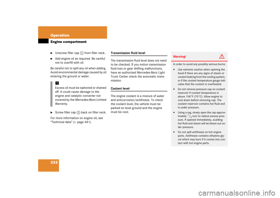 MERCEDES-BENZ ML500 2006 W163 Owners Manual 332 OperationEngine compartment
Unscrew filler cap1 from filler neck.

Add engine oil as required. Be careful 
not to overfill with oil.
Be careful not to spill any oil when adding. 
Avoid environme