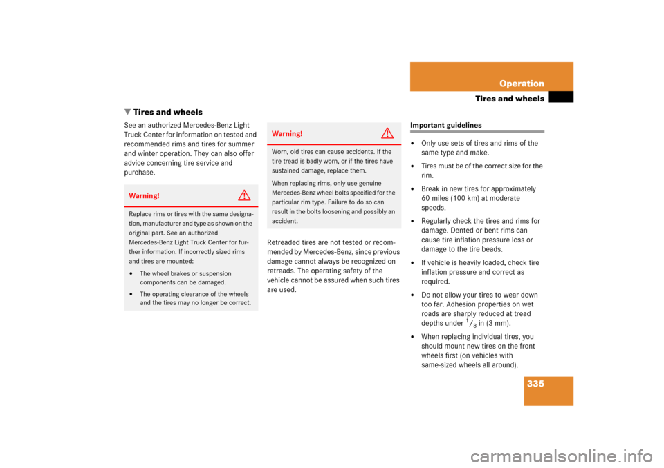 MERCEDES-BENZ ML500 2006 W163 Owners Manual 335 Operation
Tires and wheels
Tires and wheels
See an authorized Mercedes-Benz Light 
Truck Center for information on tested and 
recommended rims and tires for summer 
and winter operation. They ca