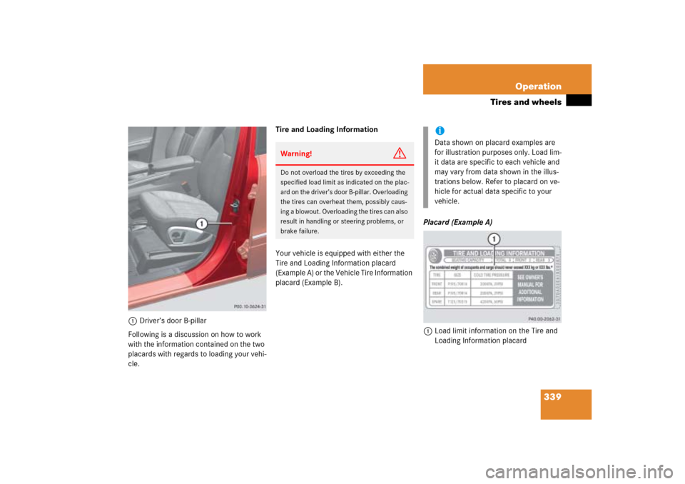 MERCEDES-BENZ ML350 2006 W163 Owners Manual 339 Operation
Tires and wheels
1Driver’s door B-pillar
Following is a discussion on how to work 
with the information contained on the two 
placards with regards to loading your vehi-
cle.Tire and L