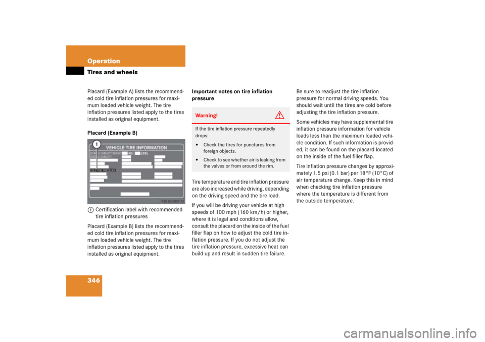 MERCEDES-BENZ ML500 2006 W163 Owners Manual 346 OperationTires and wheelsPlacard (Example A) lists the recommend-
ed cold tire inflation pressures for maxi-
mum loaded vehicle weight. The tire 
inflation pressures listed apply to the tires 
ins