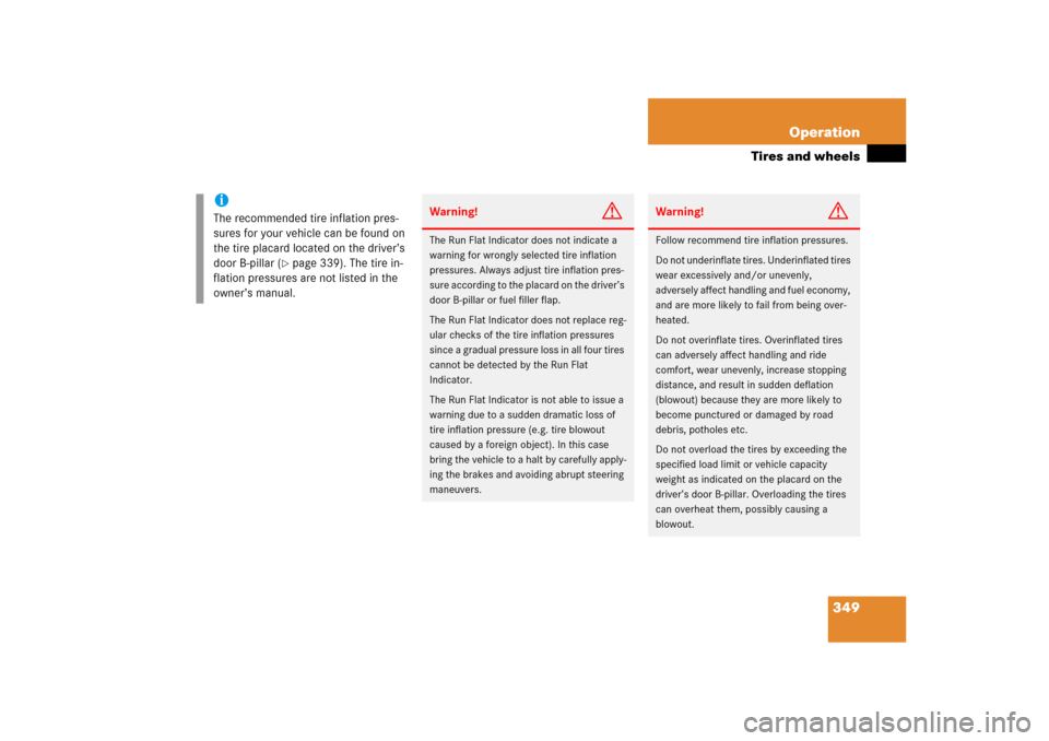 MERCEDES-BENZ ML350 2006 W163 Owners Manual 349 Operation
Tires and wheels
iThe recommended tire inflation pres-
sures for your vehicle can be found on 
the tire placard located on the driver’s 
door B-pillar (
page 339). The tire in-
flatio
