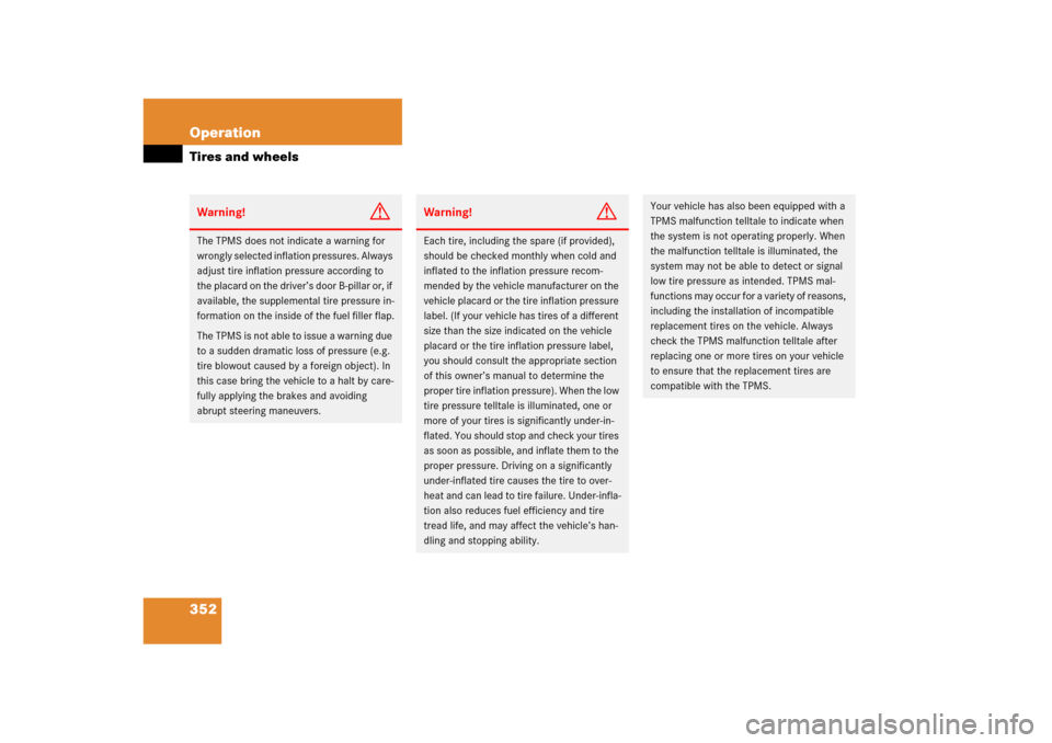 MERCEDES-BENZ ML350 2006 W163 Owners Manual 352 OperationTires and wheelsWarning!
G
The TPMS does not indicate a warning for 
wrongly selected inflation pressures. Always 
adjust tire inflation pressure according to 
the placard on the driver�