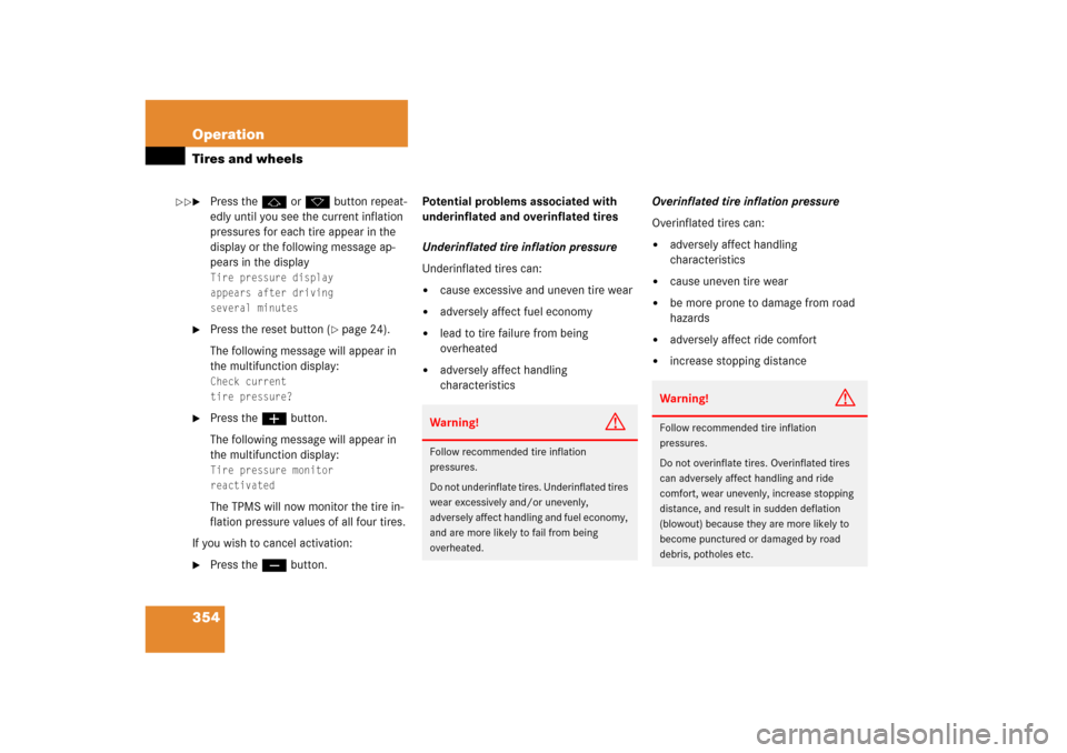 MERCEDES-BENZ ML350 2006 W163 Owners Manual 354 OperationTires and wheels
Press thej or kbutton repeat-
edly until you see the current inflation 
pressures for each tire appear in the 
display or the following message ap-
pears in the displayT