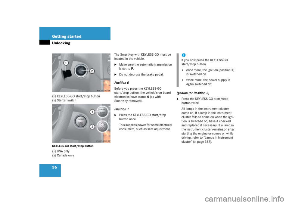 MERCEDES-BENZ ML500 2006 W163 Owners Guide 36 Getting startedUnlocking1KEYLESS-GO start/stop button
2Starter switchKEYLESS-GO start/stop button1USA only
2Canada onlyThe SmartKey with KEYLESS-GO must be 
located in the vehicle.

Make sure the 