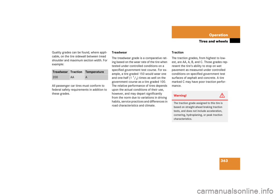 MERCEDES-BENZ ML350 2006 W163 Owners Manual 363 Operation
Tires and wheels
Quality grades can be found, where appli-
cable, on the tire sidewall between tread 
shoulder and maximum section width. For 
example:
All passenger car tires must confo