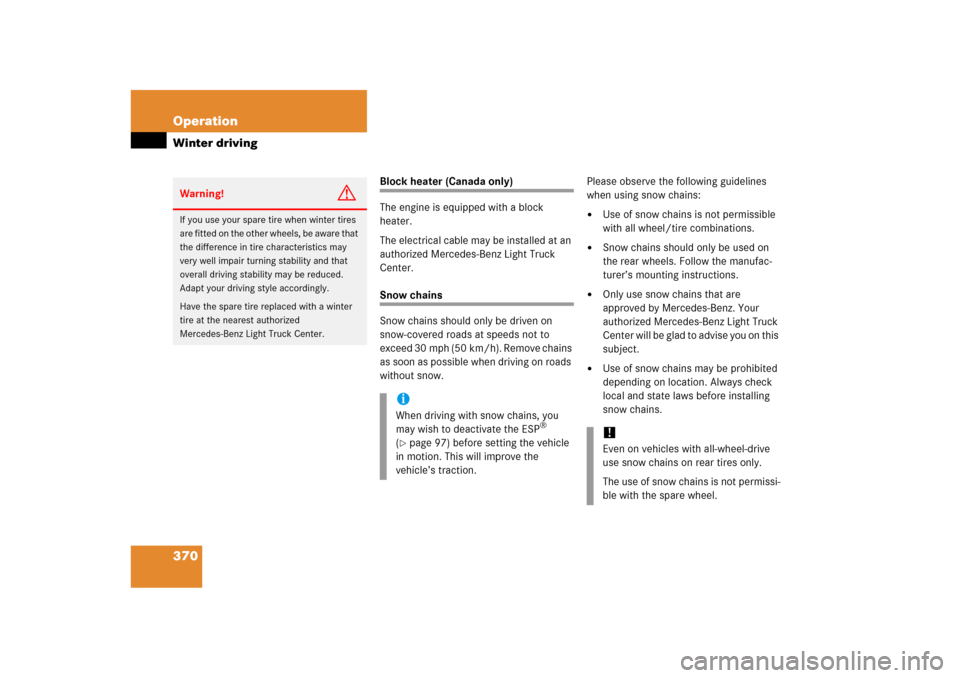 MERCEDES-BENZ ML500 2006 W163 Owners Manual 370 OperationWinter driving
Block heater (Canada only)
The engine is equipped with a block 
heater.
The electrical cable may be installed at an 
authorized Mercedes-Benz Light Truck 
Center.Snow chain