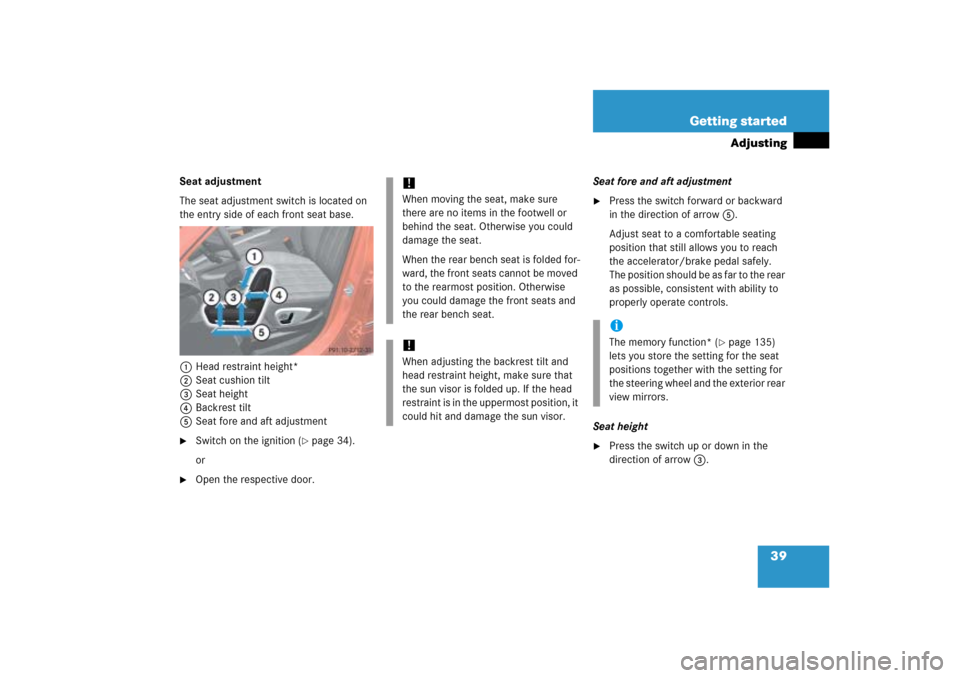 MERCEDES-BENZ ML500 2006 W163 Owners Manual 39 Getting started
Adjusting
Seat adjustment
The seat adjustment switch is located on 
the entry side of each front seat base.
1 Head restraint height*
2Seat cushion tilt
3Seat height
4Backrest tilt
5