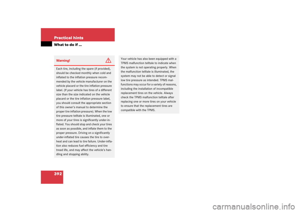 MERCEDES-BENZ ML350 2006 W163 User Guide 392 Practical hintsWhat to do if …Warning!
G
Each tire, including the spare (if provided), 
should be checked monthly when cold and 
inflated to the inflation pressure recom-
mended by the vehicle m