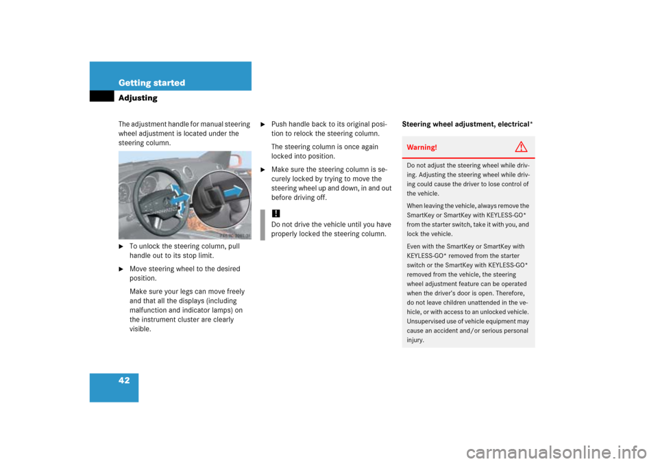 MERCEDES-BENZ ML350 2006 W163 Owners Manual 42 Getting startedAdjustingThe adjustment handle for manual steering 
wheel adjustment is located under the 
steering column.
To unlock the steering column, pull 
handle out to its stop limit.

Move