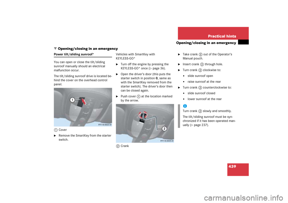 MERCEDES-BENZ ML500 2006 W163 Owners Manual 439 Practical hints
Opening/closing in an emergency
Opening/closing in an emergency
Power tilt/sliding sunroof*
You can open or close the tilt/sliding 
sunroof manually should an electrical 
malfunct