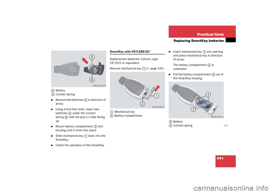 MERCEDES-BENZ ML350 2006 W163 Owners Manual 441 Practical hints
Replacing SmartKey batteries
4Battery
5Contact spring
Remove the batteries4 in direction of 
arrow.

Using a line-free cloth, insert new 
batteries4 under the contact 
spring5 wi