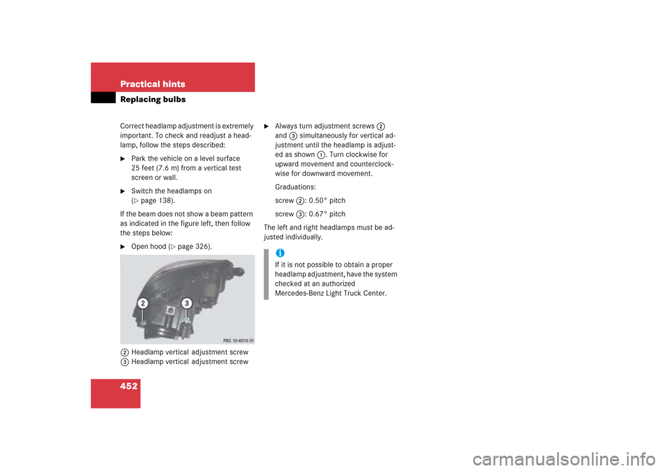 MERCEDES-BENZ ML350 2006 W163 Owners Manual 452 Practical hintsReplacing bulbsCorrect headlamp adjustment is extremely 
important. To check and readjust a head-
lamp, follow the steps described:
Park the vehicle on a level surface 
25 feet (7.