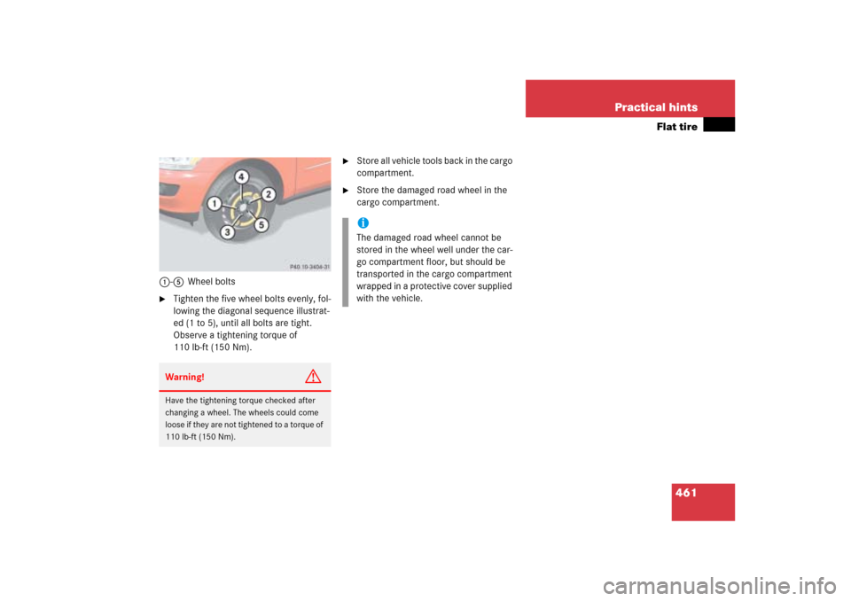 MERCEDES-BENZ ML350 2006 W163 Owners Manual 461 Practical hints
Flat tire
1-5Wheel bolts
Tighten the five wheel bolts evenly, fol-
lowing the diagonal sequence illustrat-
ed (1 to 5), until all bolts are tight. 
Observe a tightening torque of 