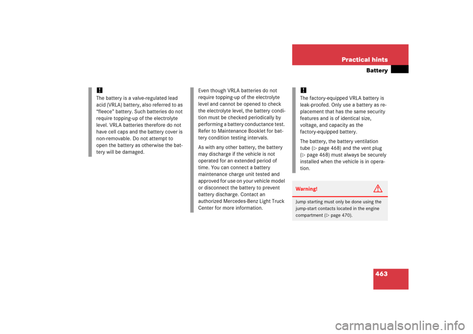 MERCEDES-BENZ ML500 2006 W163 Owners Manual 463 Practical hints
Battery
!
The battery is a valve-regulated lead 
acid (VRLA) battery, also referred to as 
“fleece” battery. Such batteries do not 
require topping-up of the electrolyte 
level