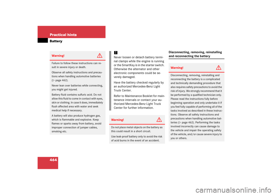 MERCEDES-BENZ ML500 2006 W163 Owners Manual 464 Practical hintsBattery
Disconnecting, removing, reinstalling and reconnecting the battery
Warning!
G
Failure to follow these instructions can re-
sult in severe injury or death.
Observe all safety