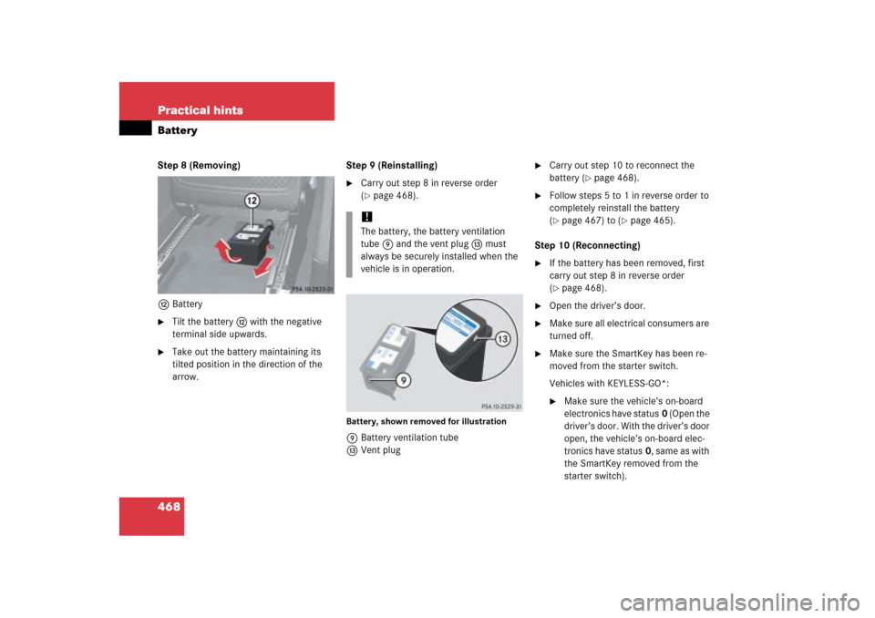 MERCEDES-BENZ ML350 2006 W163 Owners Manual 468 Practical hintsBatteryStep 8 (Removing)
cBattery
Tilt the batteryc with the negative 
terminal side upwards.

Take out the battery maintaining its 
tilted position in the direction of the 
arrow