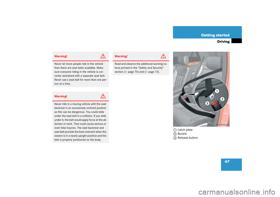 MERCEDES-BENZ ML500 2006 W163 Owners Manual 47 Getting started
Driving
1Latch plate
2Buckle
3Release button
Warning!
G
Never let more people ride in the vehicle 
than there are seat belts available. Make 
sure everyone riding in the vehicle is 