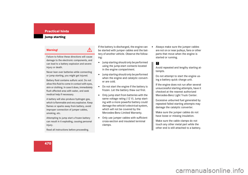 MERCEDES-BENZ ML500 2006 W163 Owners Manual 470 Practical hintsJump starting
If the battery is discharged, the engine can 
be started with jumper cables and the bat-
tery of another vehicle. Observe the follow-
ing:
Jump starting should only b
