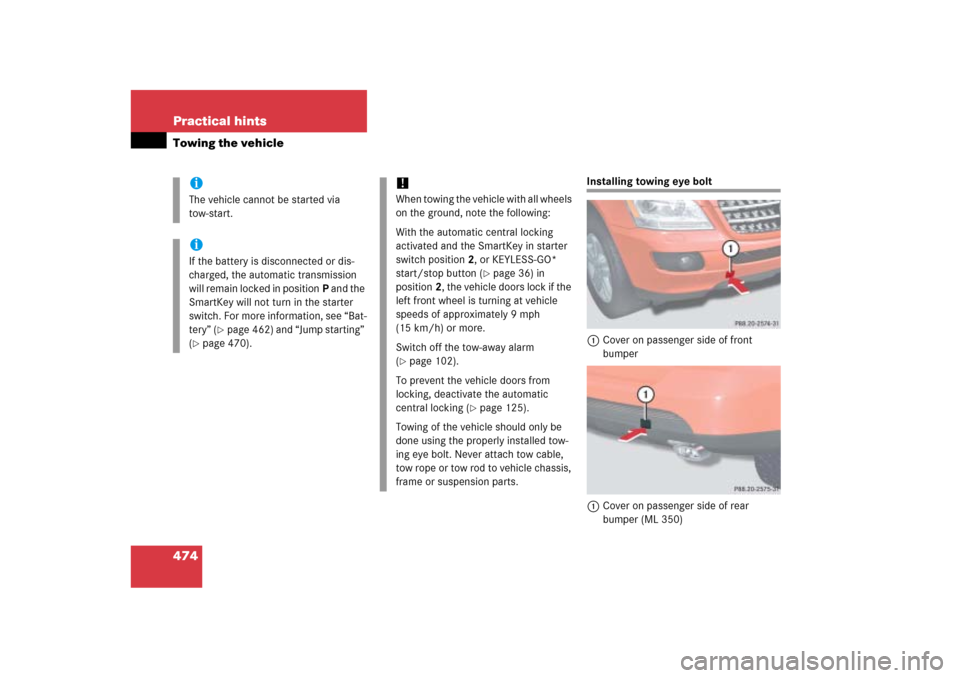 MERCEDES-BENZ ML500 2006 W163 Owners Manual 474 Practical hintsTowing the vehicle
Installing towing eye bolt
1Cover on passenger side of front 
bumper
1Cover on passenger side of rear 
bumper (ML 350)
iThe vehicle cannot be started via 
tow-sta