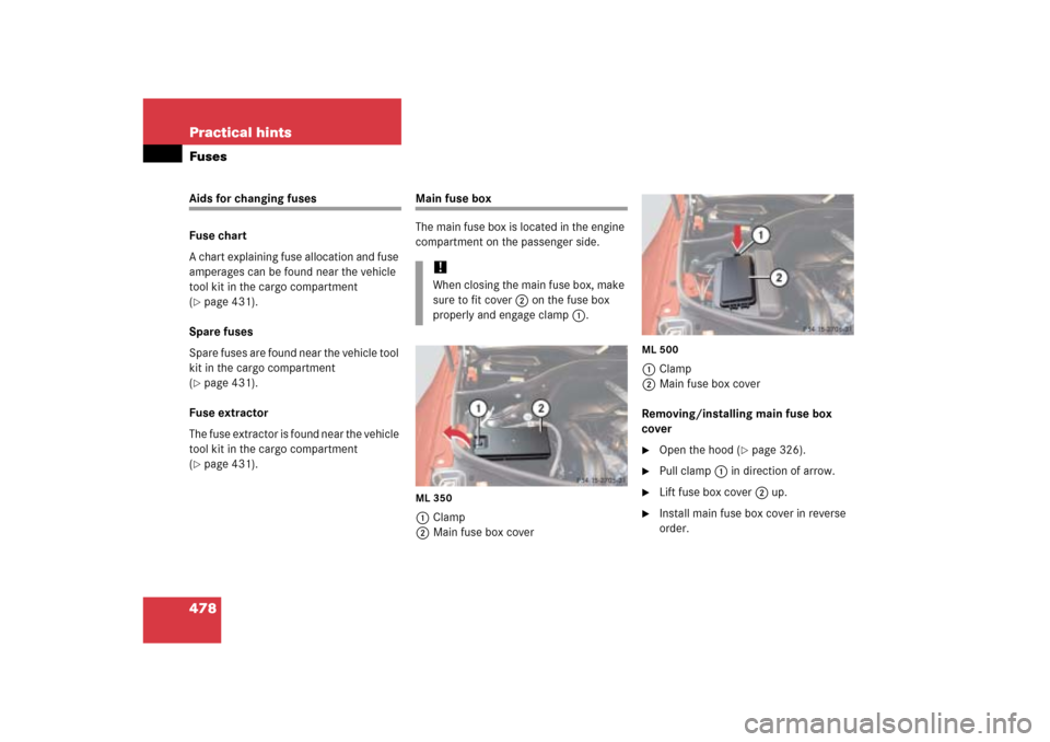 MERCEDES-BENZ ML350 2006 W163 Owners Manual 478 Practical hintsFusesAids for changing fuses
Fuse chart
A chart explaining fuse allocation and fuse 
amperages can be found near the vehicle 
tool kit in the cargo compartment 
(page 431).
Spare f