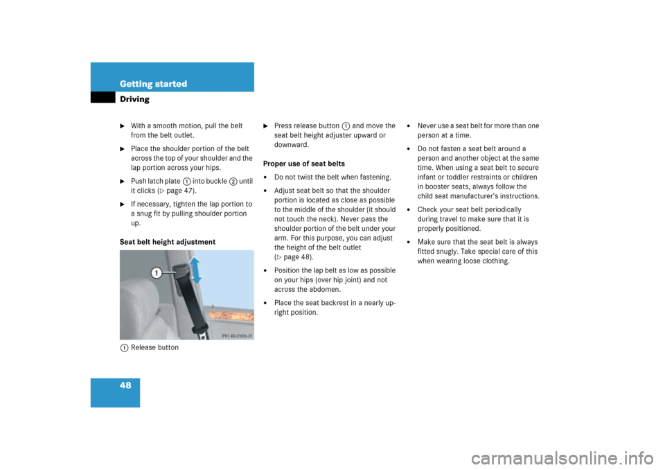 MERCEDES-BENZ ML350 2006 W163 Service Manual 48 Getting startedDriving
With a smooth motion, pull the belt 
from the belt outlet.

Place the shoulder portion of the belt 
across the top of your shoulder and the 
lap portion across your hips.
