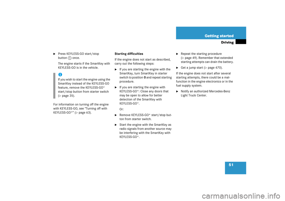 MERCEDES-BENZ ML350 2006 W163 Owners Manual 51 Getting started
Driving

Press KEYLESS-GO start/stop 
button1 once.
The engine starts if the SmartKey with 
KEYLESS-GO is in the vehicle.
For information on turning off the engine 
with KEYLESS-GO