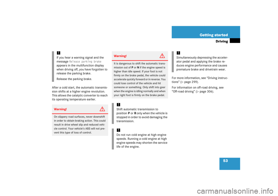 MERCEDES-BENZ ML350 2006 W163 Owners Manual 53 Getting started
Driving
After a cold start, the automatic transmis-
sion shifts at a higher engine revolution. 
This allows the catalytic converter to reach 
its operating temperature earlier.For m