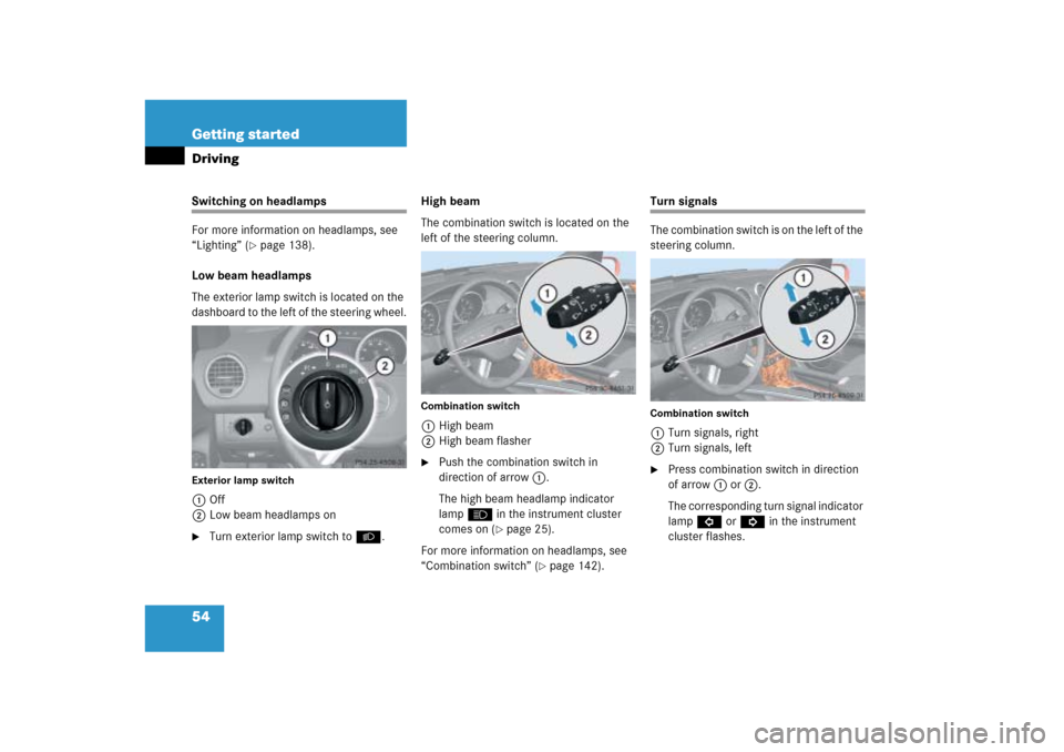 MERCEDES-BENZ ML500 2006 W163 Workshop Manual 54 Getting startedDrivingSwitching on headlamps
For more information on headlamps, see 
“Lighting” (
page 138).
Low beam headlamps
The exterior lamp switch is located on the 
dashboard to the lef