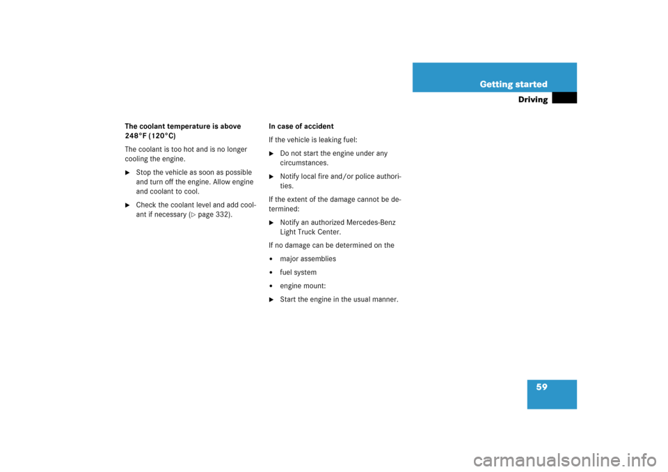 MERCEDES-BENZ ML350 2006 W163 Owners Manual 59 Getting started
Driving
The coolant temperature is above 
248°F (120°C)
The coolant is too hot and is no longer 
cooling the engine.
Stop the vehicle as soon as possible 
and turn off the engine