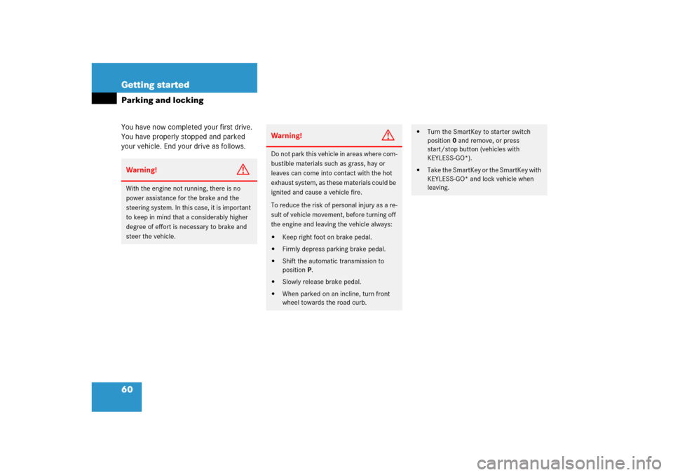 MERCEDES-BENZ ML350 2006 W163 Owners Guide 60 Getting startedParking and lockingYou have now completed your first drive. 
You have properly stopped and parked 
your vehicle. End your drive as follows.Warning!
G
With the engine not running, the