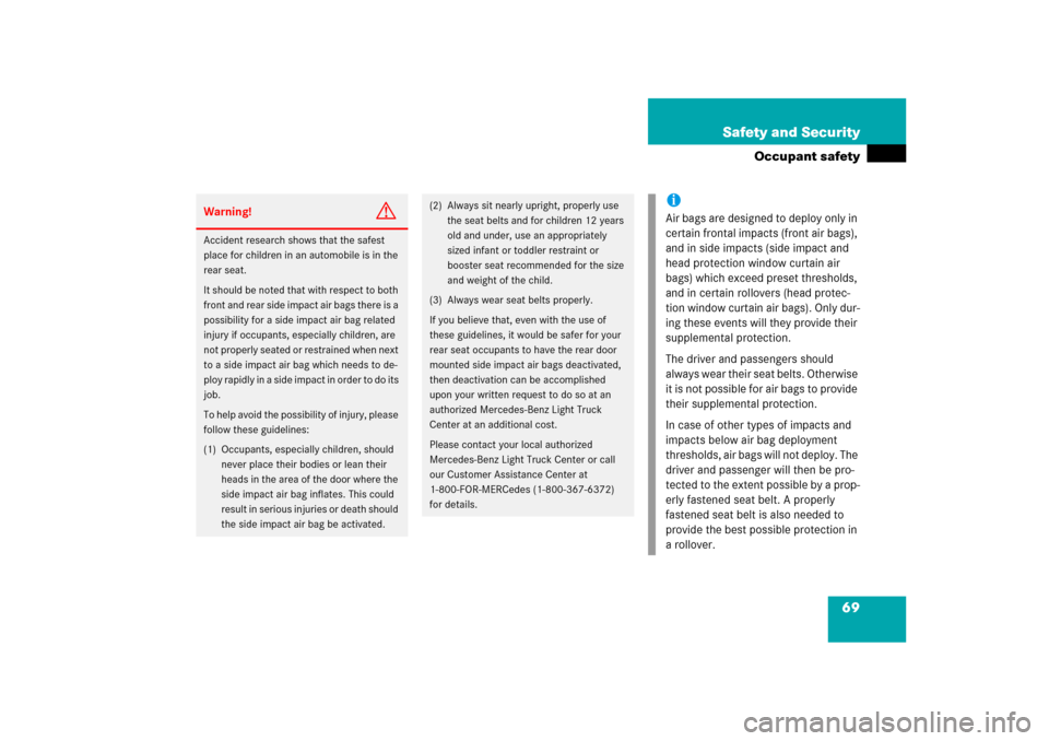 MERCEDES-BENZ ML500 2006 W163 Owners Manual 69 Safety and Security
Occupant safety
Warning!
G
Accident research shows that the safest 
place for children in an automobile is in the 
rear seat.
It should be noted that with respect to both 
front