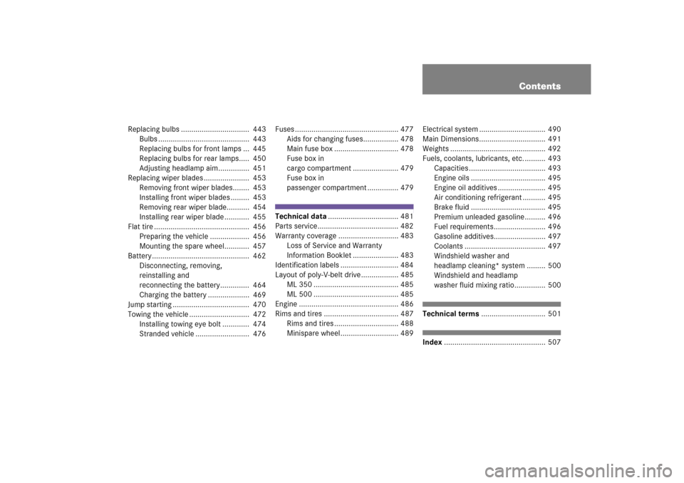 MERCEDES-BENZ ML500 2006 W163 Owners Manual Contents
Replacing bulbs .................................  443
Bulbs ............................................  443
Replacing bulbs for front lamps ...  445
Replacing bulbs for rear lamps.....  45