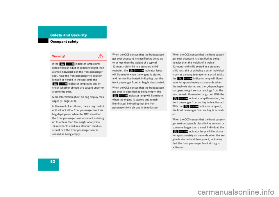 MERCEDES-BENZ ML350 2006 W163 Service Manual 82 Safety and SecurityOccupant safetyWarning!
G
If the 59indicator lamp illumi-
nates when an adult or someone larger than 
a small individual is in the front passenger 
seat, have the front passenger