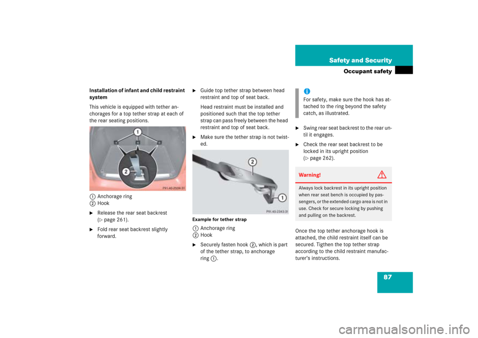 MERCEDES-BENZ ML350 2006 W163 Service Manual 87 Safety and Security
Occupant safety
Installation of infant and child restraint 
system
This vehicle is equipped with tether an-
chorages for a top tether strap at each of 
the rear seating position