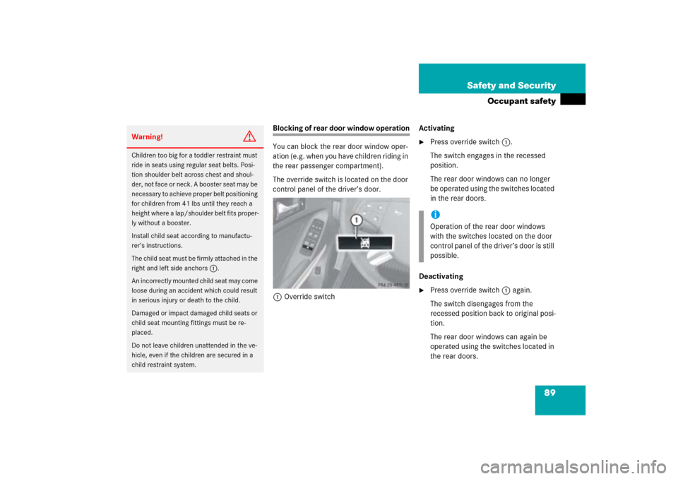 MERCEDES-BENZ ML500 2006 W163 Owners Manual 89 Safety and Security
Occupant safety
Blocking of rear door window operation
You can block the rear door window oper-
ation (e.g. when you have children riding in 
the rear passenger compartment).
Th