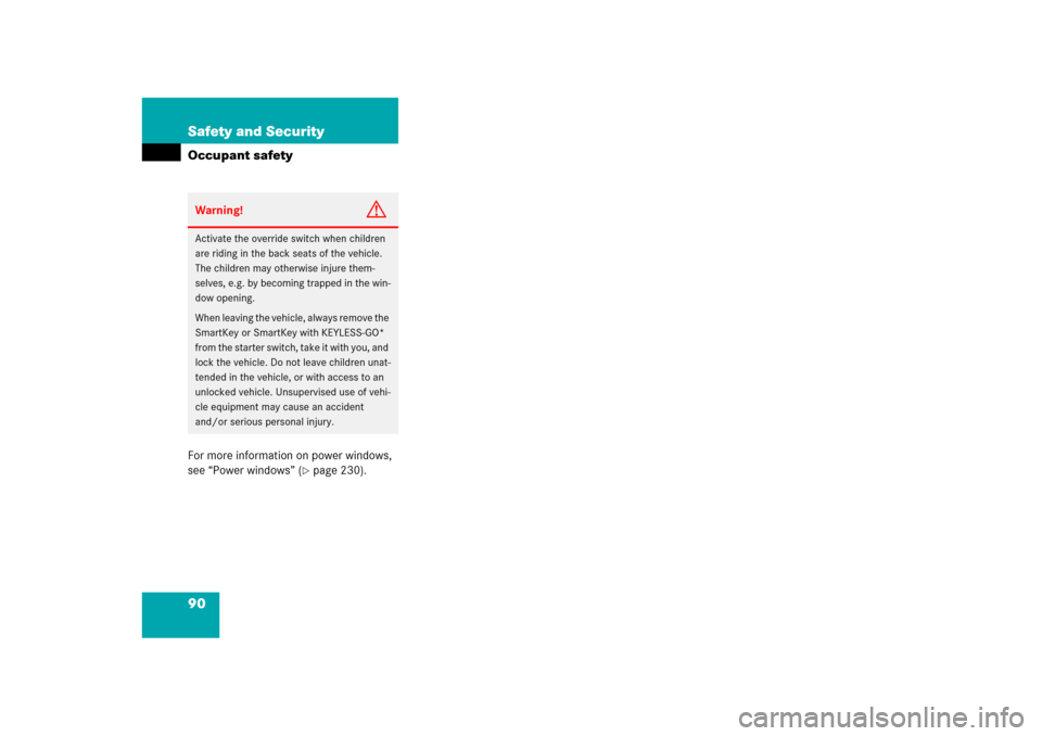 MERCEDES-BENZ ML350 2006 W163 Service Manual 90 Safety and SecurityOccupant safetyFor more information on power windows, 
see “Power windows” (
page 230).
Warning!
G
Activate the override switch when children 
are riding in the back seats o