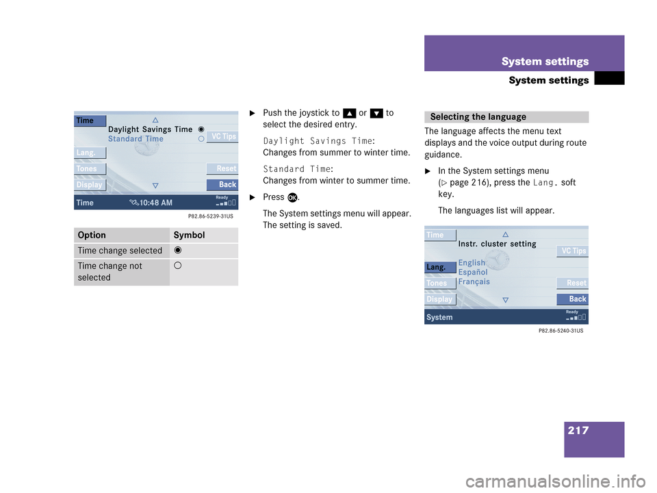 MERCEDES-BENZ R-Class 2006 W251 Comand Manual 217 System settings
System settings
Push the joystick to g or G to 
select the desired entry.
Daylight Savings Time:
Changes from summer to winter time.
Standard Time:
Changes from winter to summer t