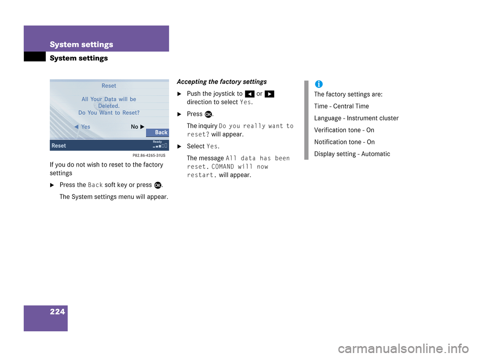 MERCEDES-BENZ R-Class 2006 W251 Comand Manual 224 System settings
System settings
If you do not wish to reset to the factory 
settings
Press the Back soft key or press E.
The System settings menu will appear.Accepting the factory settings
Push 
