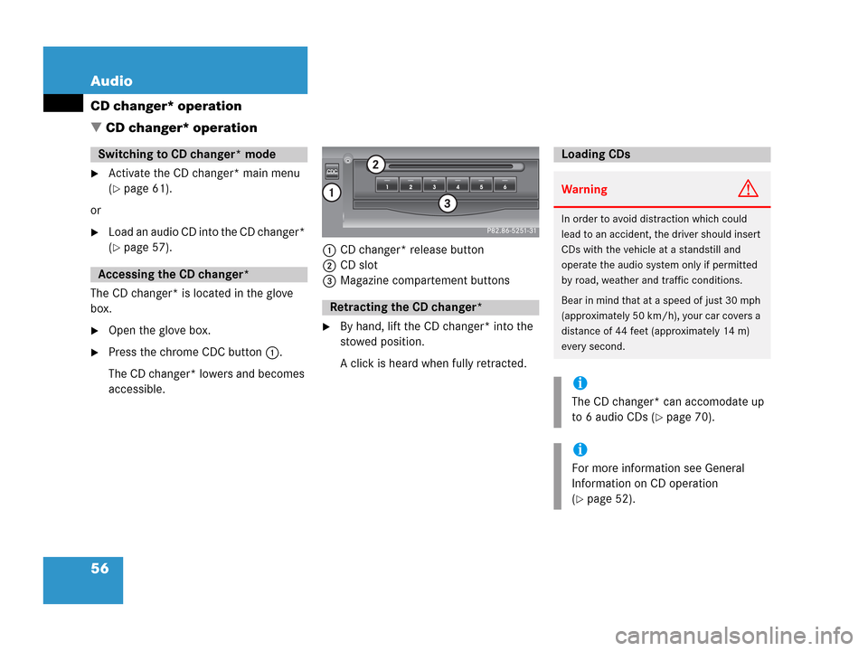 MERCEDES-BENZ R-Class 2006 W251 Comand Manual 56 Audio
CD changer* operation
 CD changer* operation
Activate the CD changer* main menu 
(
page 61).
or
Load an audio CD into the CD changer* 
(
page 57).
The CD changer* is located in the glove
