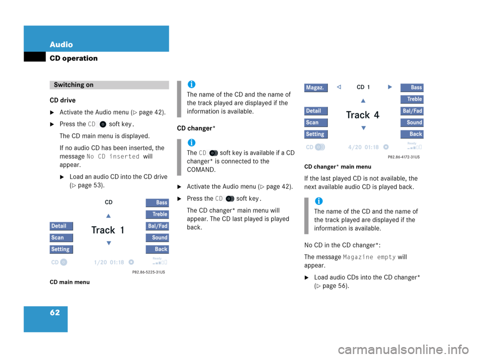 MERCEDES-BENZ R-Class 2006 W251 Comand Manual 62 Audio
CD operation
CD drive
Activate the Audio menu (page 42).
Press the CD soft key.
The CD main menu is displayed. 
If no audio CD has been inserted, the 
message 
No CD inserted will 
appear.