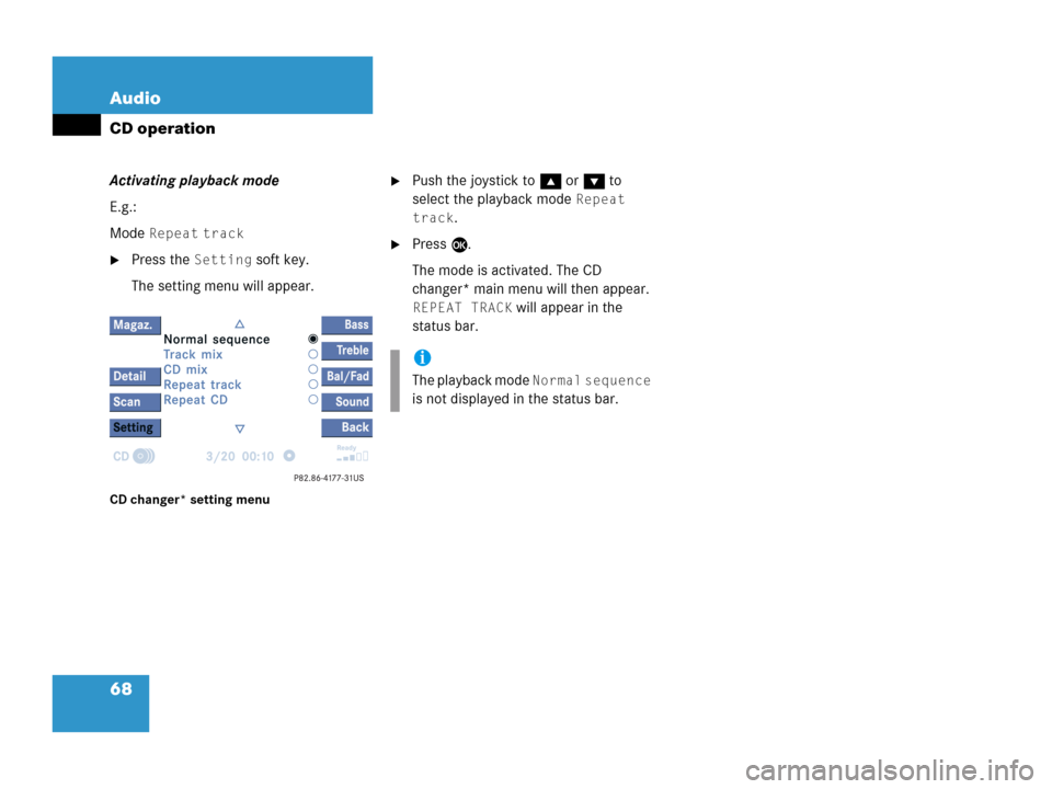 MERCEDES-BENZ R-Class 2006 W251 Comand Manual 68 Audio
CD operation
Activating playback mode
E.g.:
Mode 
Repeat track 
Press the Setting soft key.
The setting menu will appear.
CD changer* setting menu
Push the joystick to g or G to 
select the