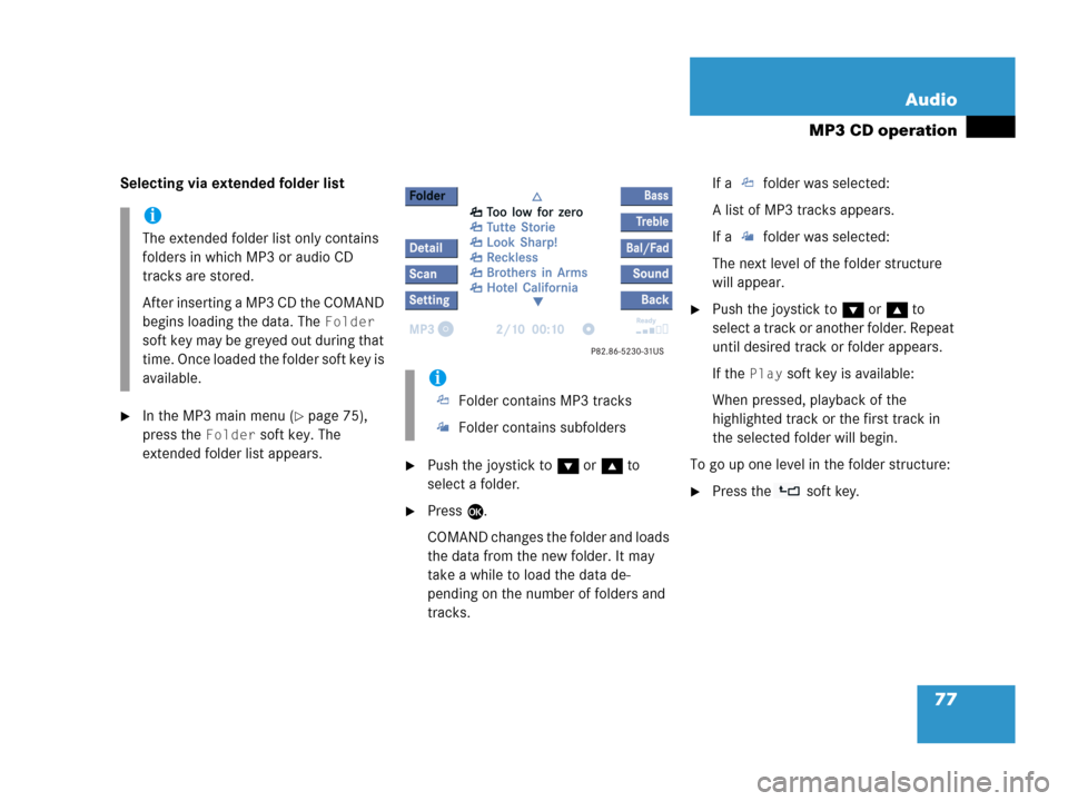 MERCEDES-BENZ R-Class 2006 W251 Comand Manual 77 Audio
MP3 CD operation
Selecting via extended folder list
In the MP3 main menu (page 75), 
press the 
Folder soft key. The 
extended folder list appears.
Push the joystick to G or g to 
select a