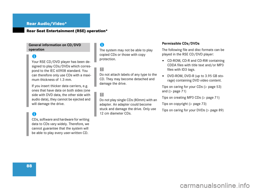 MERCEDES-BENZ R-Class 2006 W251 Comand Manual 88 Rear Audio/Video*
Rear Seat Entertainment (RSE) operation*
Permissible CDs/DVDs
The following file and disc formats can be 
played in the RSE CD/DVD player:
CD-ROM, CD-R and CD-RW containing 
CDDA