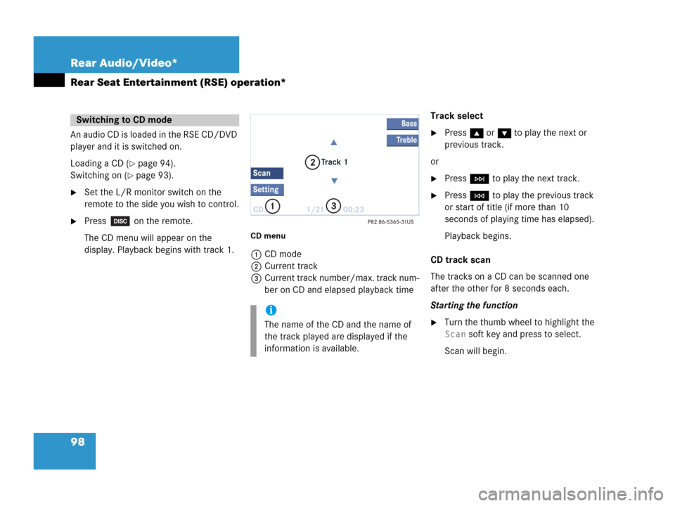 MERCEDES-BENZ R-Class 2006 W251 Comand Manual 98 Rear Audio/Video*
Rear Seat Entertainment (RSE) operation*
An audio CD is loaded in the RSE CD/DVD 
player and it is switched on. 
Loading a CD (
page 94).
Switching on (
page 93).
Set the L/R m